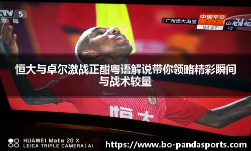 恒大与卓尔激战正酣粤语解说带你领略精彩瞬间与战术较量