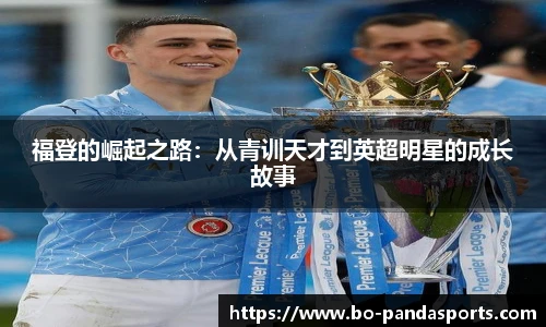 福登的崛起之路：从青训天才到英超明星的成长故事