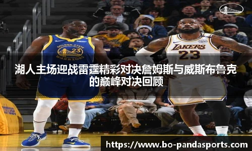 湖人主场迎战雷霆精彩对决詹姆斯与威斯布鲁克的巅峰对决回顾