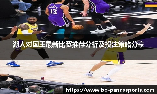 湖人对国王最新比赛推荐分析及投注策略分享