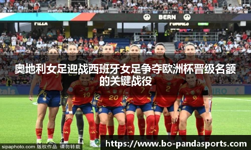 奥地利女足迎战西班牙女足争夺欧洲杯晋级名额的关键战役